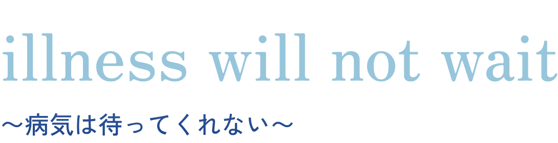 illness will not wait〜病気は待ってくれない〜